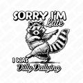 Sorry I’m Late I Was Dilly Dallying Raccoon DTF Transfer – Funny Ready to Press Design